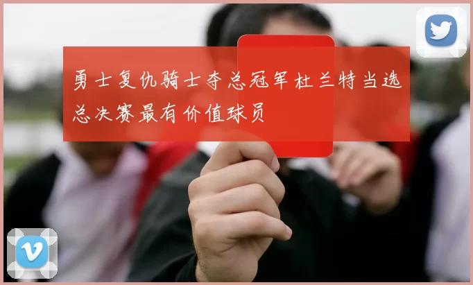 勇士复仇骑士夺总冠军杜兰特当选总决赛最有价值球员