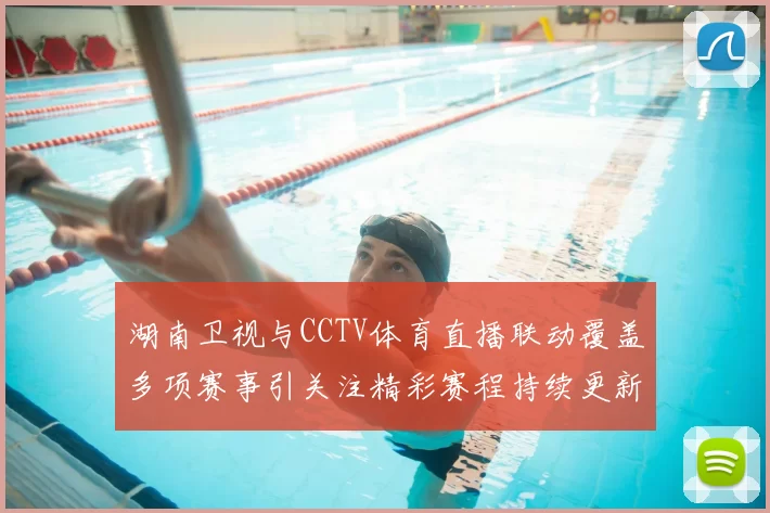 湖南卫视与CCTV体育直播联动覆盖多项赛事引关注精彩赛程持续更新